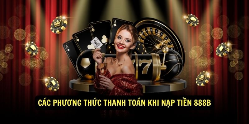 Nạp Tiền 888b Qua Ví Điện Tử Hướng Dẫn Nạp Tiền Đơn Giản 1 Các phương thức thanh toán khi nạp tiền 888b