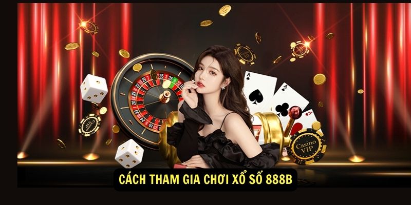 Xổ Số 888b - Trò chơi trực tuyến hấp dẫn 1 Cách tham gia chơi Xổ Số 888b