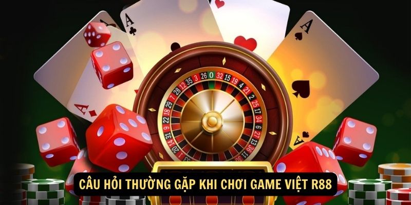 Game Việt R88: Giới thiệu chung 6 Câu hỏi thường gặp khi chơi Game Việt R88
